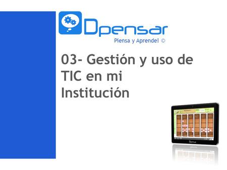 Piensa y Aprende! © 03- Gestión y uso de TIC en mi Institución.