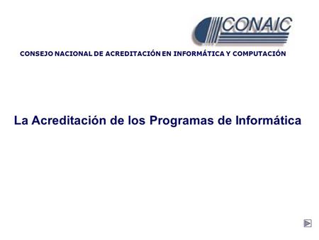 CONSEJO NACIONAL DE ACREDITACIÓN EN INFORMÁTICA Y COMPUTACIÓN La Acreditación de los Programas de Informática.