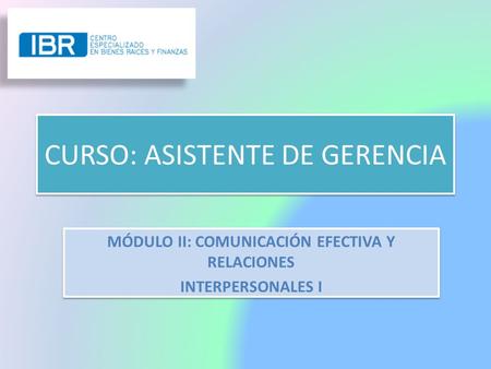 CURSO: ASISTENTE DE GERENCIA MÓDULO II: COMUNICACIÓN EFECTIVA Y RELACIONES INTERPERSONALES I MÓDULO II: COMUNICACIÓN EFECTIVA Y RELACIONES INTERPERSONALES.