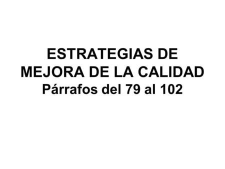 ESTRATEGIAS DE MEJORA DE LA CALIDAD Párrafos del 79 al 102.