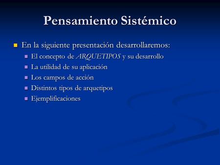 Pensamiento Sistémico En la siguiente presentación desarrollaremos: En la siguiente presentación desarrollaremos: El concepto de ARQUETIPOS y su desarrollo.