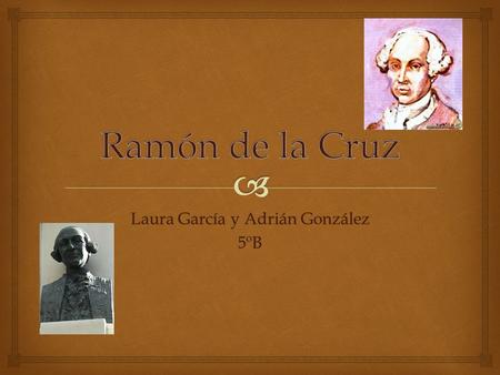 Laura García y Adrián González 5ºB.   1.Biografía.  2.Obra.  2.1.Sainetes.  3.Fragmentos.  4.Webgrafía. ÍNDICE.