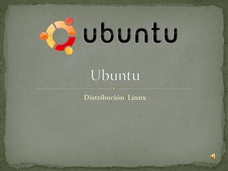 Distribución Linux. El nombre de la distribución proviene del concepto zulú y xhosa de Ubuntu, que significa humanidad hacia otros o yo soy porque.
