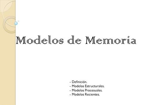 Modelos de Memoria Definición. Modelos Estructurales.