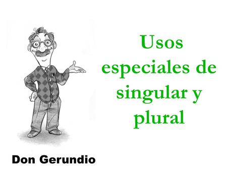 Usos especiales de singular y plural Don Gerundio.