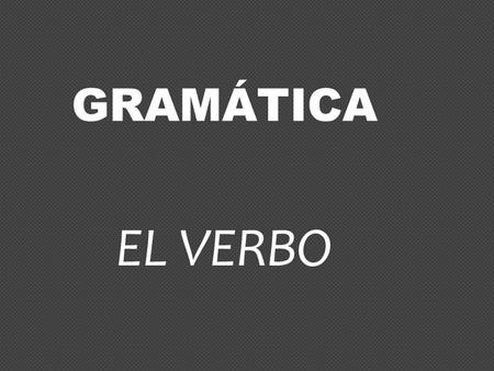 GRAMÁTICA EL VERBO. Es una palabra que expresa una acción, un estado físico o mental, o que atribuye una característica a algo o alguien. Un verbo consta.