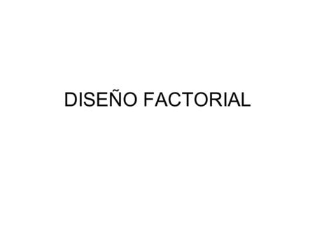 DISEÑO FACTORIAL. En muchas situaciones experimentales resulta de interés estudiar los efectos producidos por dos o más factores simultáneamente; esto.