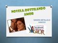 NOVELA:DESTILANDO AMOR SANDRA BETALLEUZ HANCCO. DESTILANDO AMOR O Destilando amor fue una telenovela mexicana producida por Nicandro Díaz para Televisa.