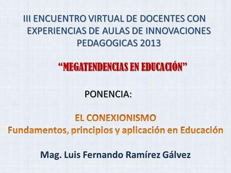 PONENCIA: III ENCUENTRO VIRTUAL DE DOCENTES CON EXPERIENCIAS DE AULAS DE INNOVACIONES PEDAGOGICAS 2013 “MEGATENDENCIAS EN EDUCACIÓN”