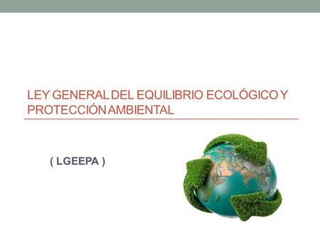 Ley General del Equilibrio Ecológico y Protección Ambiental