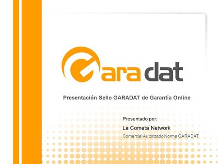 Presentación Sello GARADAT de Garantía Online Presentado por: La Cometa Network Comercial Autorizado Norma GARADAT.