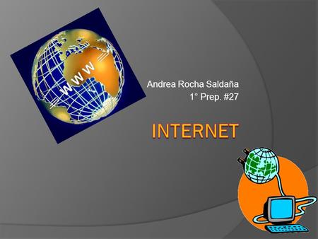 Andrea Rocha Saldaña 1° Prep. #27. Historia  Los inicio de Internet nos remontan a los años 60. En plena guerra fría, Estados Unidos crea una red exclusivamente.