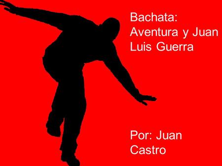 Bachata: Aventura y Juan Luis Guerra Por: Juan Castro.