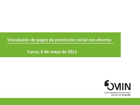 1 Vinculación de pagos de protección social con ahorros Cusco, 6 de mayo de 2011.