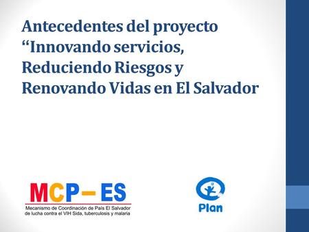 Antecedentes del proyecto “Innovando servicios, Reduciendo Riesgos y Renovando Vidas en El Salvador.