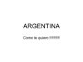 ARGENTINA Como te quiero !!!!!!!!!!. Quería contarles un poco, de una experiencia, que no digo ni buena, ni mala, solo digo experiencia. Es sobre un viaje.