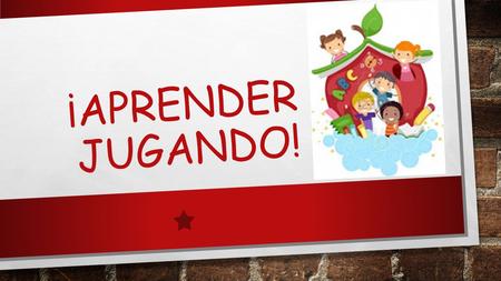 ¡APRENDER JUGANDO!. ¿QUÉ ES EL JUEGO? EL JUEGO ES EL LLAMADO EL MOTOR DEL DESARROLLO, ESTO PORQUE PARA LOS NIÑOS ES UNA FORMA ESPECIAL DE ESTAR EN CONTACTO.