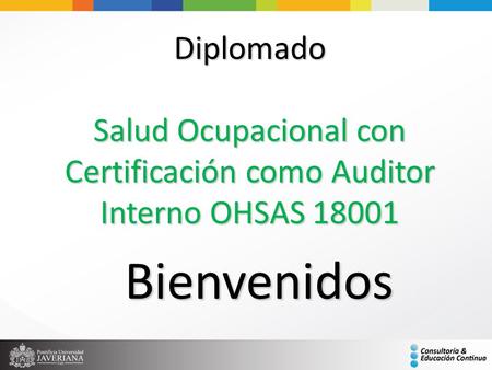Diplomado Salud Ocupacional con Certificación como Auditor Interno OHSAS 18001 Bienvenidos.