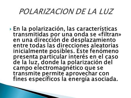  En la polarización, las características transmitidas por una onda se «filtran» en una dirección de desplazamiento entre todas las direcciones aleatorias.