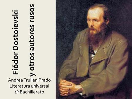 Y otros autores rusos Andrea Trullén Prado Literatura universal 1º Bachillerato Fiódor Dostoievski.