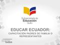 EDUCAR ECUADOR: CAPACITACIÓN PADRES DE FAMILIA O REPRESENTANTES.