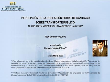 PERCEPCIÓN DE LA POBLACIÓN POBRE DE SANTIAGO SOBRE TRANSPORTE PÚBLICO, AL AÑO 2007 Y VISIÓN EVOLUTIVA DESDE EL AÑO 2003 AL AÑO 2007 Y VISIÓN EVOLUTIVA.