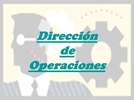 Dirección de Operaciones. Objetivos de la materia y contenido del Programa 1. Principios y objetivos básicos de la asignatura de Dirección de Operaciones.