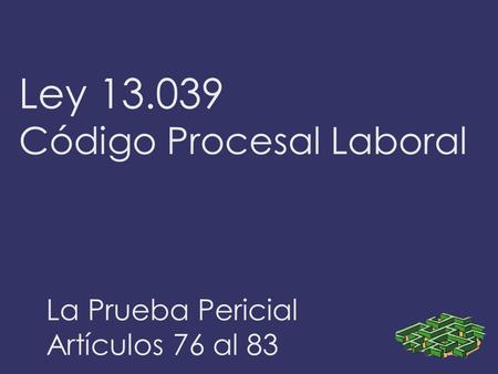 Ley 13.039 Código Procesal Laboral La Prueba Pericial Artículos 76 al 83.