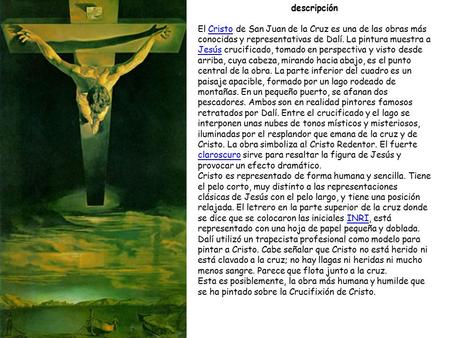 Descripción El Cristo de San Juan de la Cruz es una de las obras más conocidas y representativas de Dalí. La pintura muestra a Jesús crucificado, tomado.