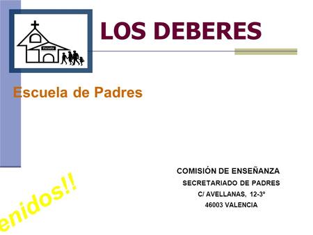 LOS DEBERES COMISIÓN DE ENSEÑANZA SECRETARIADO DE PADRES C/ AVELLANAS, 12-3º 46003 VALENCIA Escuela de Padres Bienvenidos!!