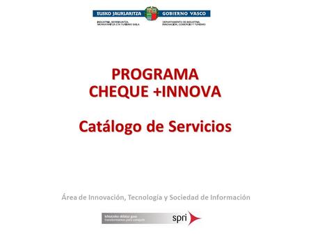 PROGRAMA CHEQUE +INNOVA Catálogo de Servicios Área de Innovación, Tecnología y Sociedad de Información.