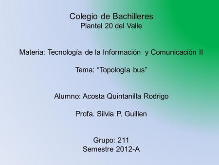 Colegio de Bachilleres Plantel 20 del Valle Materia: Tecnología de la Información y Comunicación II Tema: “Topología bus” Alumno: Acosta Quintanilla Rodrigo.
