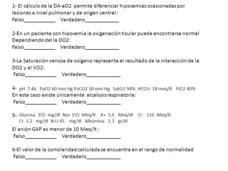 1- El cálculo de la DA-aO2 permite diferenciar hipoxemias ocasionadas por lesiones a nivel pulmonar y de origen central : Falso___________ Verdadero____________.