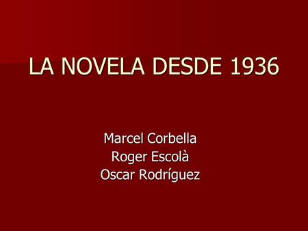 LA NOVELA DESDE 1936 Marcel Corbella Roger Escolà Oscar Rodríguez.