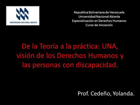 De la Teoría a la práctica: UNA, visión de los Derechos Humanos y las personas con discapacidad. Prof. Cedeño, Yolanda. Republica Bolivariana de Venezuela.