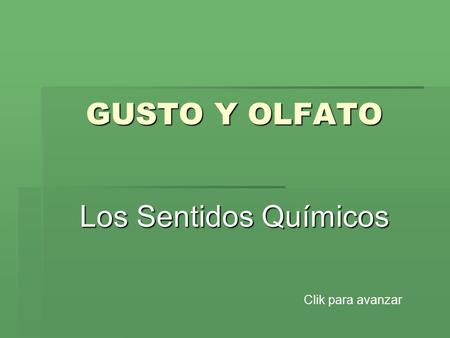 GUSTO Y OLFATO Los Sentidos Químicos Clik para avanzar.