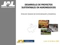 Dirección General de Comercialización y Estadística DESARROLLO DE PROYECTOS SUSTENTABLES EN AGRONEGOCIOS Lunes 23 de Marzo 2009.