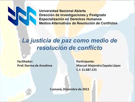 La justicia de paz como medio de resolución de conflicto Universidad Nacional Abierta Dirección de Investigaciones y Postgrado Especialización en Derechos.