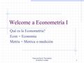 Free and Quick Translation Anderson's slides1 Welcome a Econometría I Qué es la Econometría? Econ = Economia Metría = Metrica o medición.