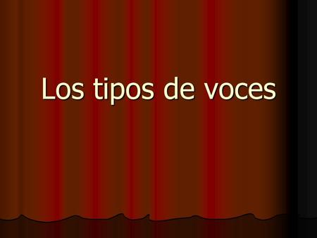 Los tipos de voces. ¿Cómo dividimos las voces? Para clasificar las voces debemos tener en cuenta:  La edad y el sexo: Si es hombre, mujer o niño.  El.