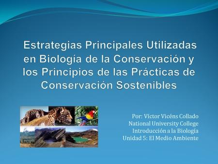 Por: Víctor Vicéns Collado National University College Introducción a la Biología Unidad 5: El Medio Ambiente.