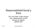 TrujilloResponsabilidad Social1 Responsabilidad Social y Etica Prof. Ana Delia Trujillo-Jiménez Univ. Interamericana de PR Recinto de Fajardo BADM 1900.