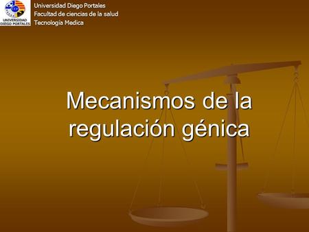 Mecanismos de la regulación génica Universidad Diego Portales Universidad Diego Portales Facultad de ciencias de la salud Facultad de ciencias de la salud.