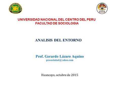 Prof. Gerardo Lázaro Aquino Huancayo, octubre de 2015 UNIVERSIDAD NACIONAL DEL CENTRO DEL PERU FACULTAD DE SOCIOLOGIA ANALISIS DEL.