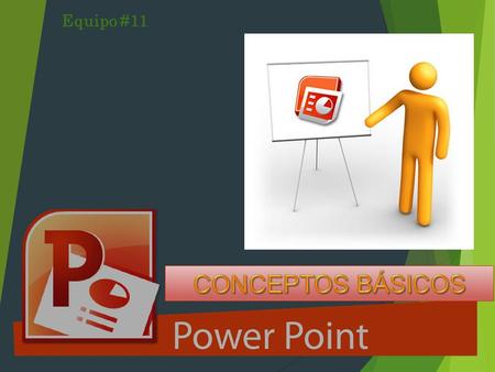 Equipo #11. POWER POINT (CONCEPTOS BÁSICOS) Diapositiva Es cada una de las pantallas que se preparan para ser presentadas una a una con sus correspondientes.