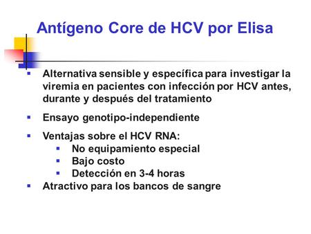 Antígeno Core de HCV por Elisa  Alternativa sensible y específica para investigar la viremia en pacientes con infección por HCV antes, durante y después.