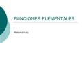 FUNCIONES ELEMENTALES. Matemáticas.. ÍNDICE 1. Funciones lineales. 2. Funciones cuadráticas. 3. Funciones tipo y 4. Funciones tipo 5. Funciones exponenciales.