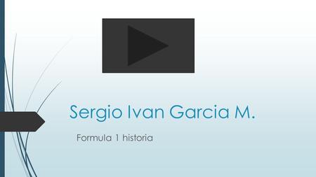 Sergio Ivan Garcia M. Formula 1 historia. Antecedentes a la Formula 1  Las carreras de Gran Premio (en francés Grand Prix) tienen raíces en las carreras.