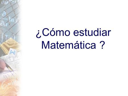 ¿Cómo estudiar Matemática ?. ¿Cuál es tu percepción sobre matemática? ¿Te agrada, te desagrada...? Muchos alumnos dicen que son “malos para matemática”