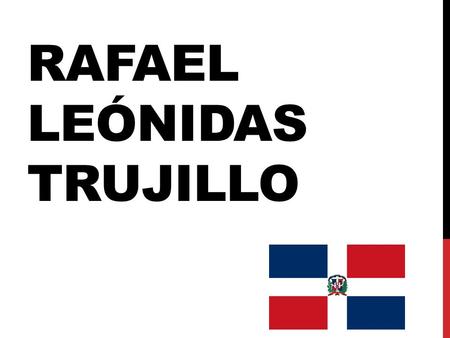 RAFAEL LEÓNIDAS TRUJILLO. LA REPÚBLICA DOMINICANA ANTES DE TRUJILLO (1492) Colonia española (1795) Colonia francesa (1801) Control haitiano (1809) Primera.